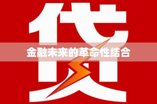 新华金融未来的革命性结合