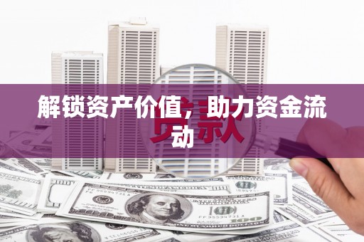 新华解锁资产价值，助力资金流动