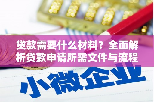 新华贷款需要什么材料？全面解析贷款申请所需文件与流程
