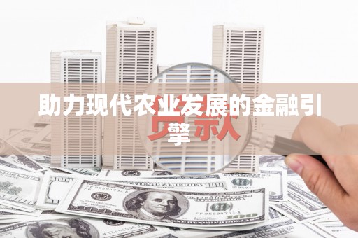 新华助力现代农业发展的金融引擎