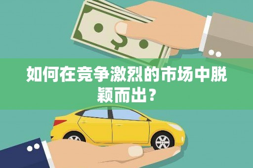 新华如何在竞争激烈的市场中脱颖而出？