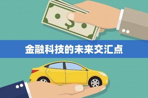 新华金融科技的未来交汇点