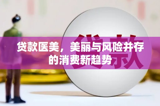 新华贷款医美，美丽与风险并存的消费新趋势